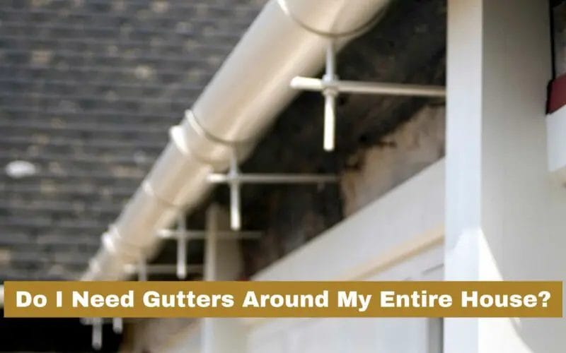 Do I Need Gutters Around My Entire House?