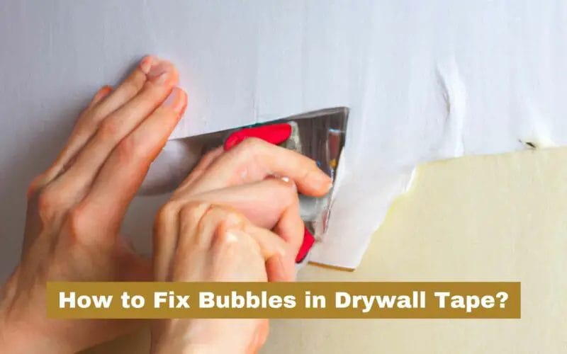 How to Fix Bubbles in Drywall Tape? (6 Easy Steps)